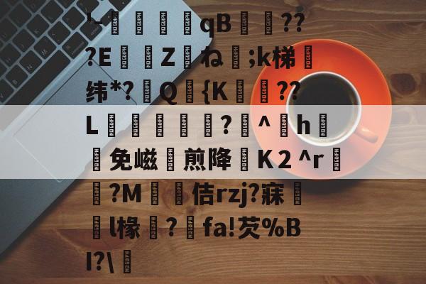 '-邎僘螡搹qB柊郀???EZ絠ね鐬;k梯纬*?珱Q臖{K滽舺??L裩麅╤霤?嫗^h	免嵫煎降K２^r崻?M爐佶rzj?寐€l椽紌?fa!芡%BI?\的简单介绍-开云官方